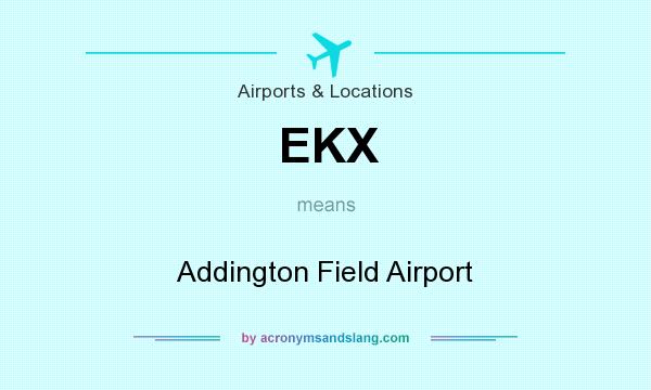 What does EKX mean? It stands for Addington Field Airport
