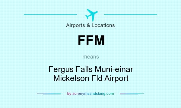What does FFM mean? It stands for Fergus Falls Muni-einar Mickelson Fld Airport