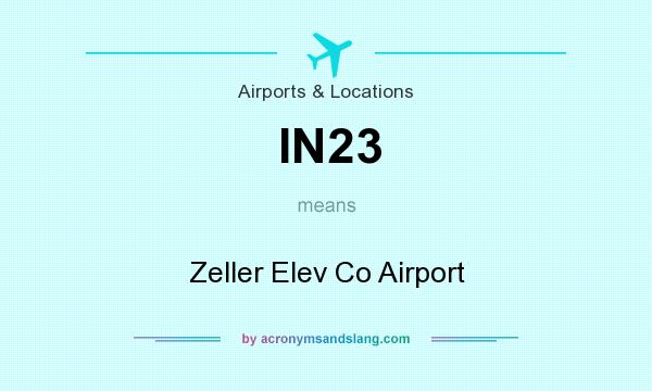 What does IN23 mean? It stands for Zeller Elev Co Airport