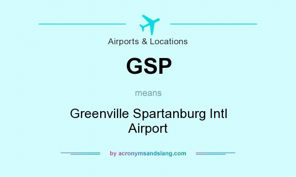 What does GSP mean? It stands for Greenville Spartanburg Intl Airport