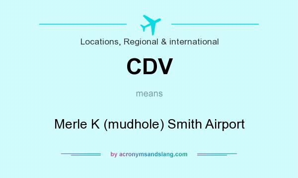 What does CDV mean? It stands for Merle K (mudhole) Smith Airport