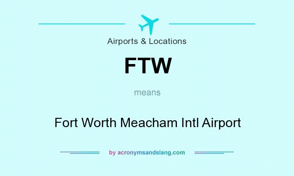 What does FTW mean? It stands for Fort Worth Meacham Intl Airport