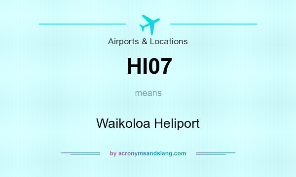 What does HI07 mean? It stands for Waikoloa Heliport