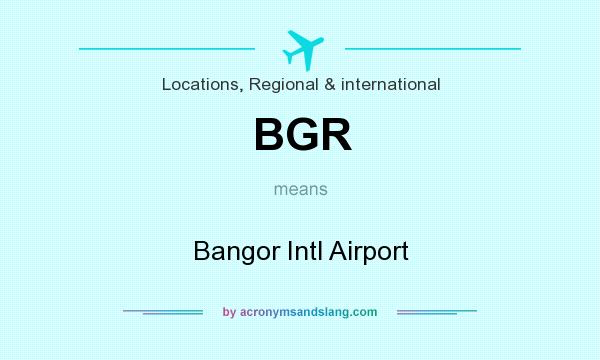 What does BGR mean? It stands for Bangor Intl Airport
