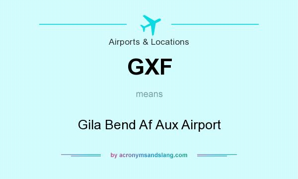 What does GXF mean? It stands for Gila Bend Af Aux Airport