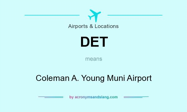 What does DET mean? It stands for Coleman A. Young Muni Airport