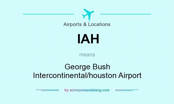 What does IAH mean? It stands for George Bush Intercontinental/houston Airport