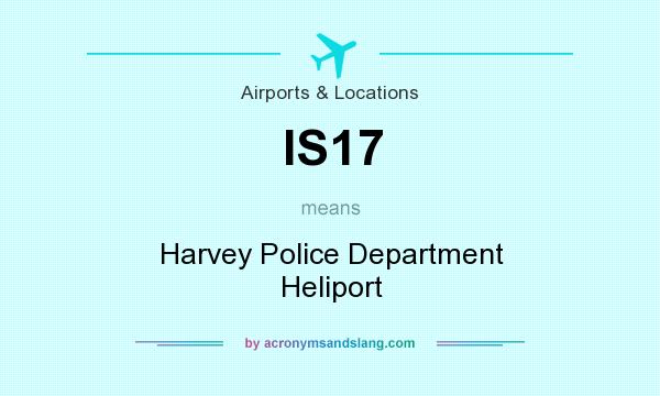 What does IS17 mean? It stands for Harvey Police Department Heliport