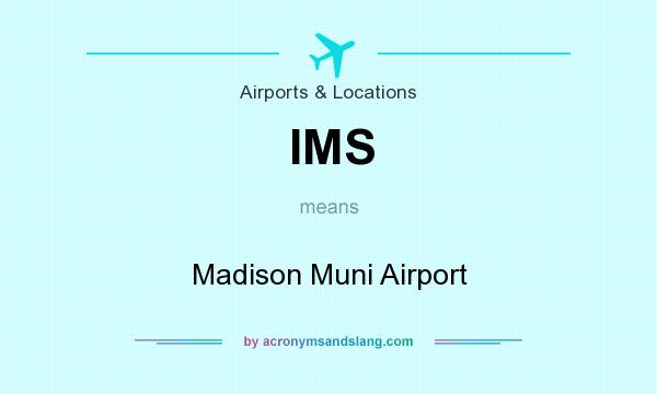 What does IMS mean? It stands for Madison Muni Airport