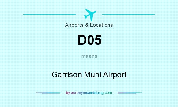 What does D05 mean? It stands for Garrison Muni Airport