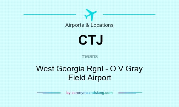 What does CTJ mean? It stands for West Georgia Rgnl - O V Gray Field Airport