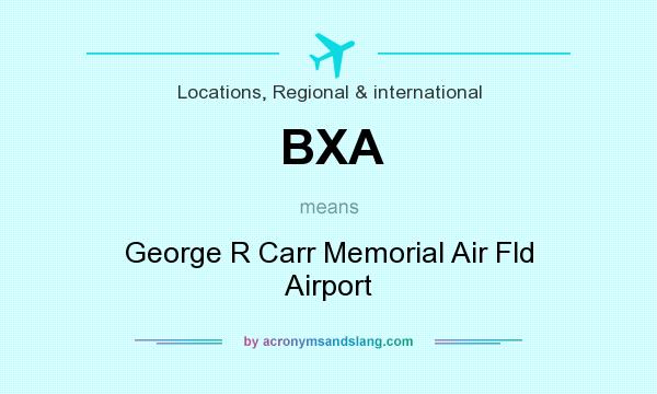What does BXA mean? It stands for George R Carr Memorial Air Fld Airport
