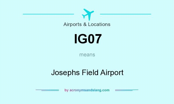 What does IG07 mean? It stands for Josephs Field Airport