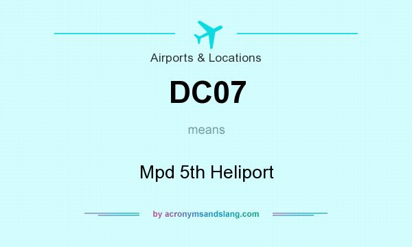 What does DC07 mean? It stands for Mpd 5th Heliport