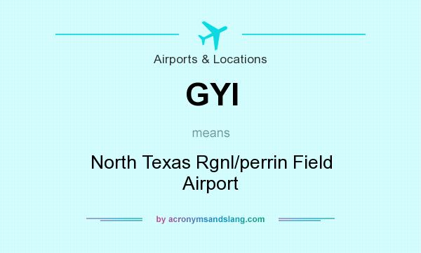 What does GYI mean? It stands for North Texas Rgnl/perrin Field Airport