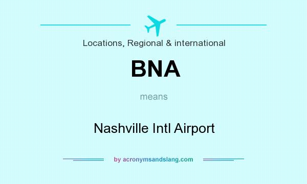 What does BNA mean? It stands for Nashville Intl Airport