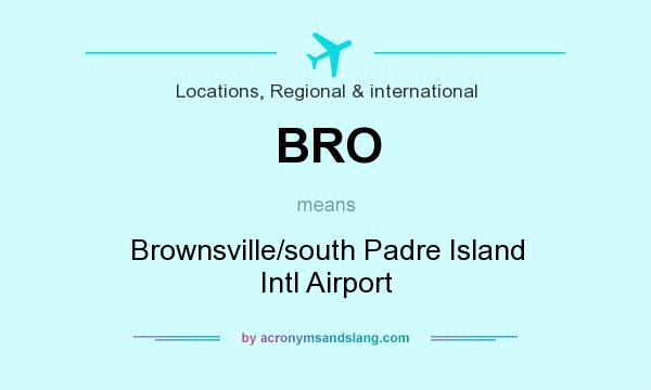 What does BRO mean? It stands for Brownsville/south Padre Island Intl Airport