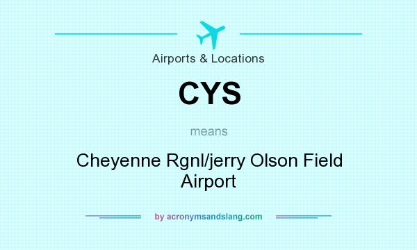 What does CYS mean? It stands for Cheyenne Rgnl/jerry Olson Field Airport