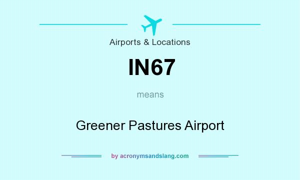 What does IN67 mean? It stands for Greener Pastures Airport