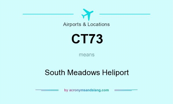 What does CT73 mean? It stands for South Meadows Heliport