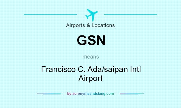 What does GSN mean? It stands for Francisco C. Ada/saipan Intl Airport
