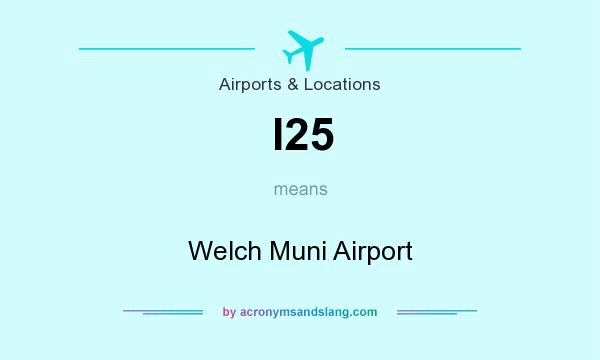 What does I25 mean? It stands for Welch Muni Airport