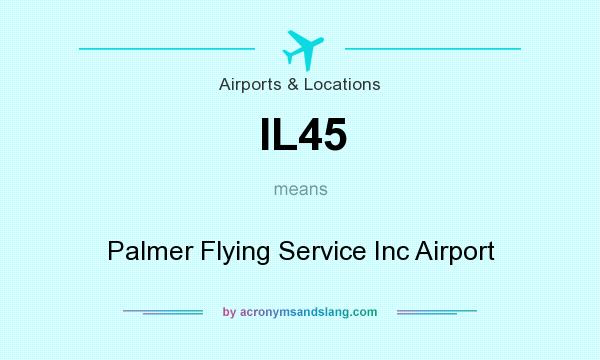 What does IL45 mean? It stands for Palmer Flying Service Inc Airport