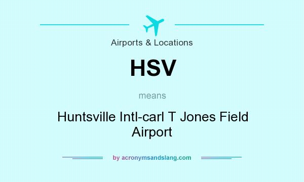 What does HSV mean? It stands for Huntsville Intl-carl T Jones Field Airport