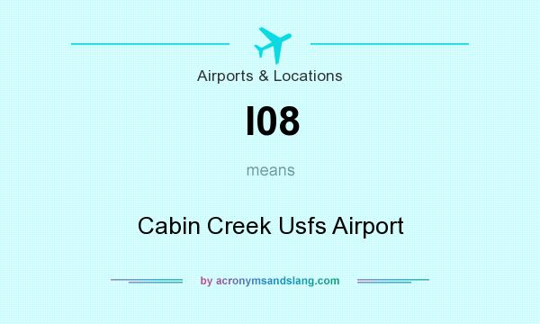 What does I08 mean? It stands for Cabin Creek Usfs Airport