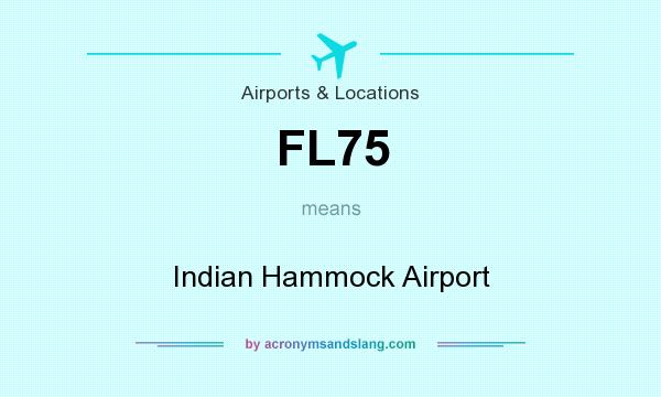 What does FL75 mean? It stands for Indian Hammock Airport