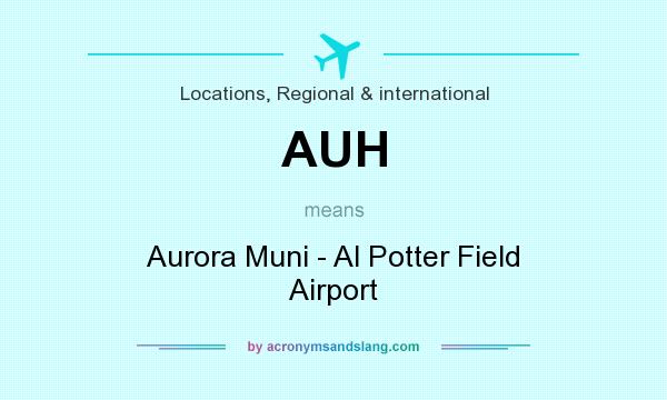 What does AUH mean? It stands for Aurora Muni - Al Potter Field Airport