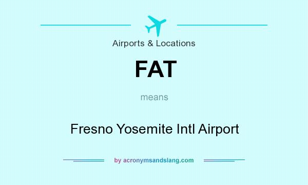 What does FAT mean? It stands for Fresno Yosemite Intl Airport