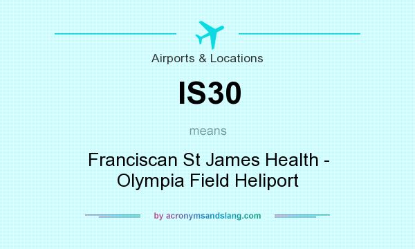 What does IS30 mean? It stands for Franciscan St James Health - Olympia Field Heliport