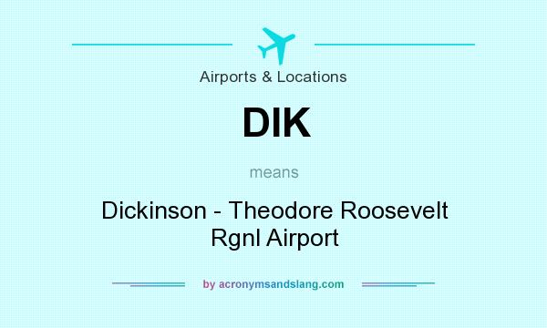 What does DIK mean? It stands for Dickinson - Theodore Roosevelt Rgnl Airport