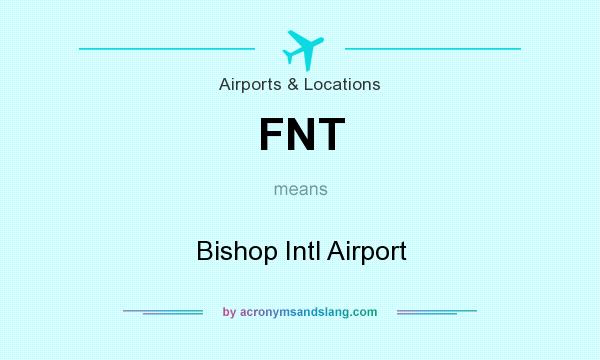 What does FNT mean? It stands for Bishop Intl Airport