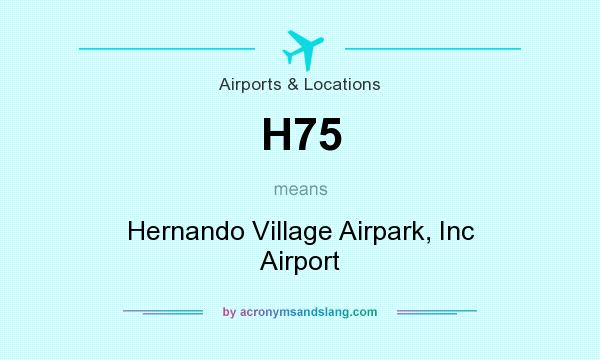 What does H75 mean? It stands for Hernando Village Airpark, Inc Airport