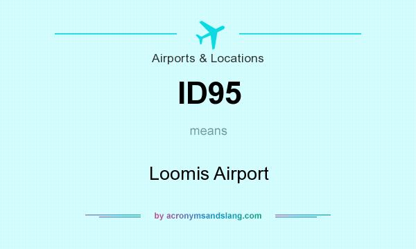 What does ID95 mean? It stands for Loomis Airport