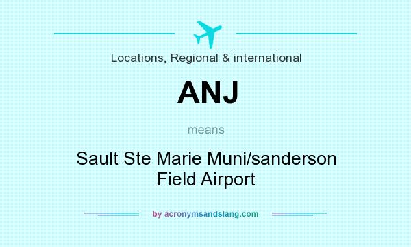 What does ANJ mean? It stands for Sault Ste Marie Muni/sanderson Field Airport
