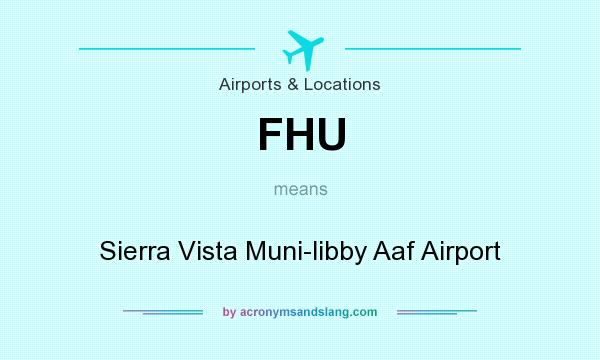 What does FHU mean? It stands for Sierra Vista Muni-libby Aaf Airport