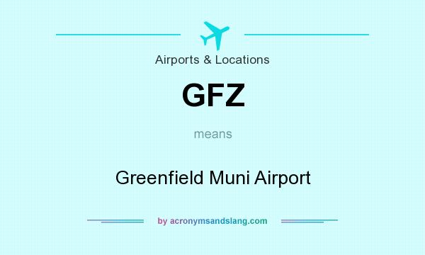 What does GFZ mean? It stands for Greenfield Muni Airport