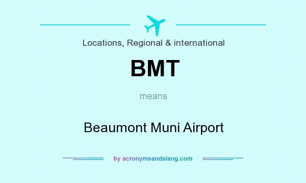 What does BMT mean? It stands for Beaumont Muni Airport