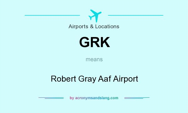 What does GRK mean? It stands for Robert Gray Aaf Airport