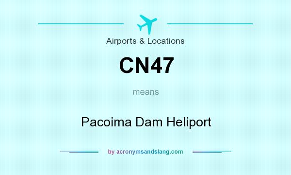 What does CN47 mean? It stands for Pacoima Dam Heliport