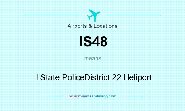 What does IS48 mean? It stands for Il State PoliceDistrict 22 Heliport