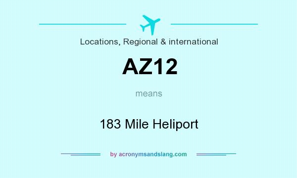 What does AZ12 mean? It stands for 183 Mile Heliport
