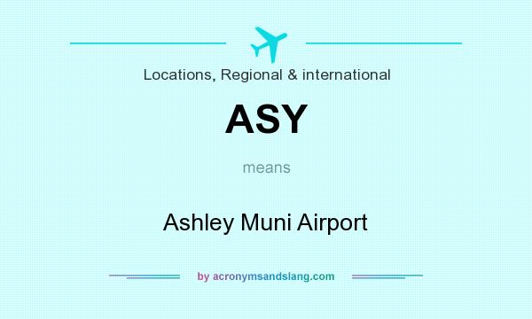 What does ASY mean? It stands for Ashley Muni Airport