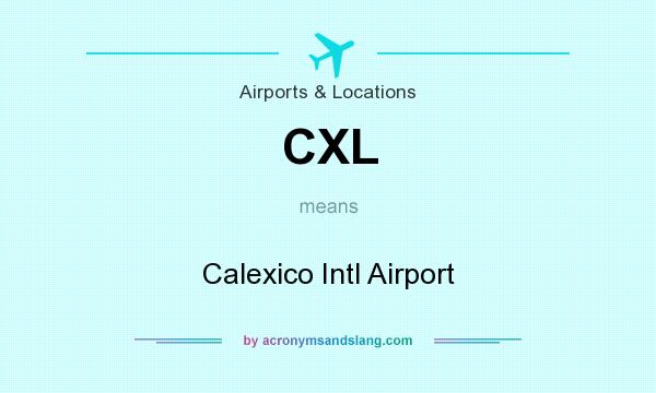 What does CXL mean? It stands for Calexico Intl Airport