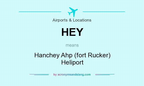 What does HEY mean? It stands for Hanchey Ahp (fort Rucker) Heliport