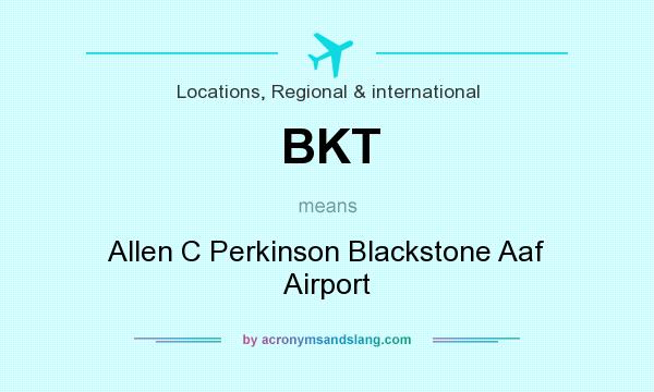 What does BKT mean? It stands for Allen C Perkinson Blackstone Aaf Airport