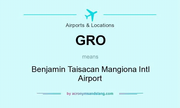 What does GRO mean? It stands for Benjamin Taisacan Mangiona Intl Airport